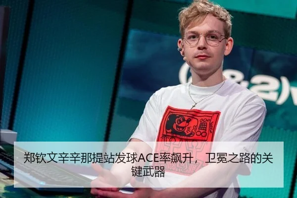 郑钦文辛辛那提站发球ACE率飙升，卫冕之路的关键武器