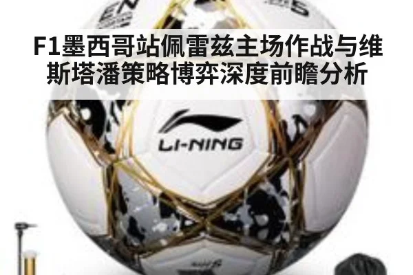 F1墨西哥站佩雷兹主场作战与维斯塔潘策略博弈深度前瞻分析